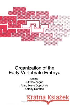 Organization of the Early Vertebrate Embryo Nikolas Zagris Anne Marie Duprat Antony Durston 9781489916204 Springer