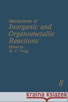 Mechanisms of Inorganic and Organometallic Reactions: Volume 8 Twigg, M. V. 9781489916266 Springer