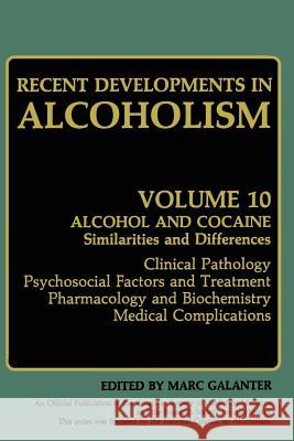 Recent Developments in Alcoholism: Alcohol and Cocaine Similarities and Differences Clinical Pathology Psychosocial Factors and Treatment Pharmacology Galanter, Marc 9781489916501