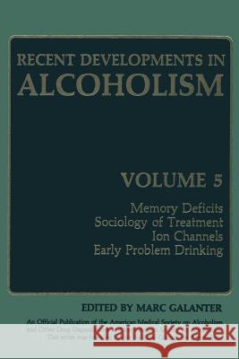 Recent Developments in Alcoholism: Memory Deficits Sociology of Treatment Ion Channels Early Problem Drinking Galanter, Marc 9781489916860