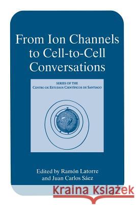 From Ion Channels to Cell-To-Cell Conversations Latorre, Ramón 9781489917973 Springer