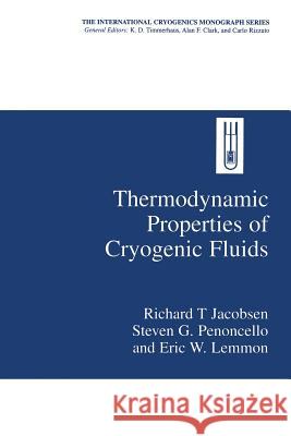 Thermodynamic Properties of Cryogenic Fluids Richard T. Jacobsen                      Steven G. Penoncello                     Eric W. Lemmon 9781489918000