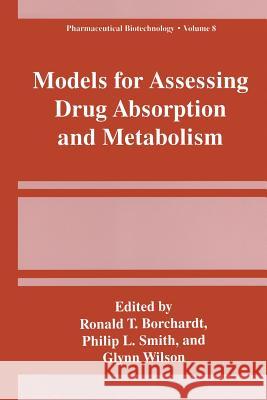 Models for Assessing Drug Absorption and Metabolism Ronald T. Borchardt                      Philip L. Smith                          Glynn Wilson 9781489918659