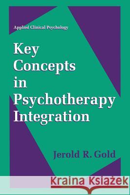 Key Concepts in Psychotherapy Integration Jerold R. Gold 9781489918710 Springer