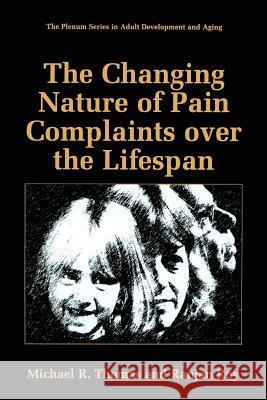 The Changing Nature of Pain Complaints Over the Lifespan Thomas, Michael R. 9781489918925 Springer