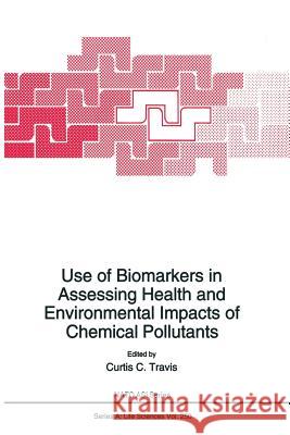 Use of Biomarkers in Assessing Health and Environmental Impacts of Chemical Pollutants Curtis C. Travis 9781489920546 Springer