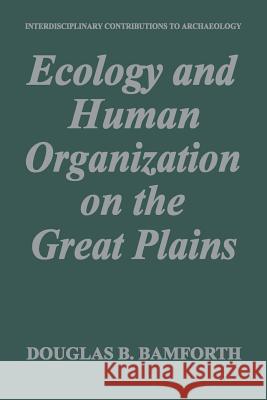 Ecology and Human Organization on the Great Plains Douglas B. Bamforth 9781489920638 Springer