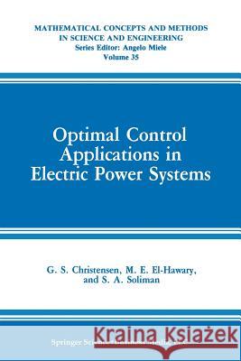 Optimal Control Applications in Electric Power Systems G. S. Christensen M. E. El-Hawary S. a. Soliman 9781489920874 Springer