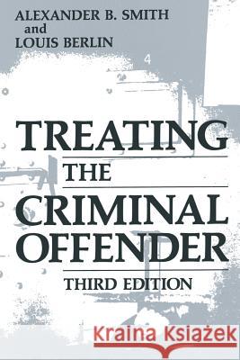 Treating the Criminal Offender Alexander B. Smith Louis Berlin 9781489921055 Springer