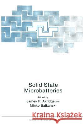 Solid State Microbatteries James R. Akridge M. Balkanski 9781489922656