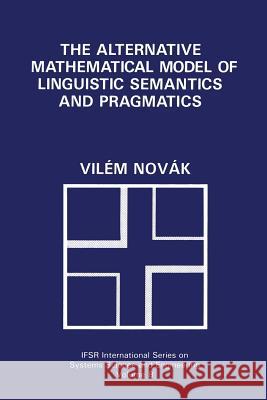 The Alternative Mathematical Model of Linguistic Semantics and Pragmatics Vilem Novak 9781489923196 Springer