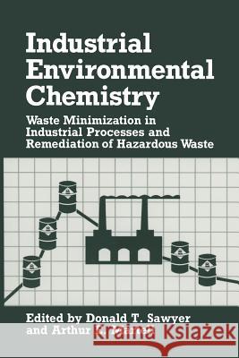 Industrial Environmental Chemistry: Waste Minimization in Industrial Processes and Remediation of Hazardous Waste Sawyer, Donald T. 9781489923226