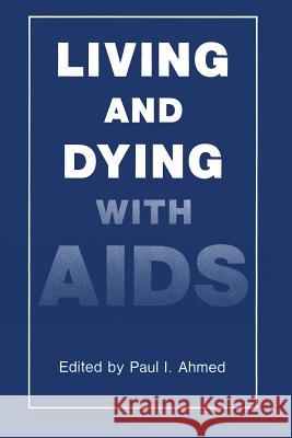 Living and Dying with AIDS P. I. Ahmed 9781489923493 Springer