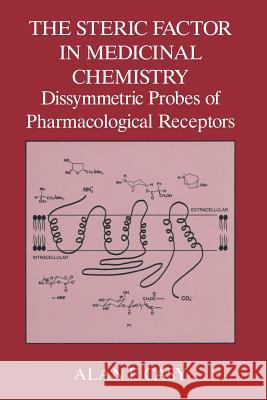 The Steric Factor in Medicinal Chemistry: Dissymmetric Probes of Pharmacological Receptors Casy, A. F. 9781489923998 Springer