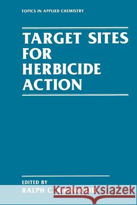Target Sites for Herbicide Action R. Kirkwood 9781489924353 Springer