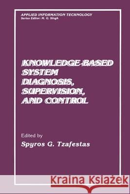 Knowledge-Based System Diagnosis, Supervision, and Control S. G. Tzafestas 9781489924735 Springer