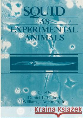 Squid as Experimental Animals W. J. Jr. Adelman J. M. Arnold D. L. Gilbert 9781489924919 Springer