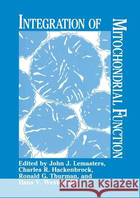 Integration of Mitochondrial Function J. J. Lemasters C. R. Hackenbrock R. G. Thurman 9781489925534 Springer