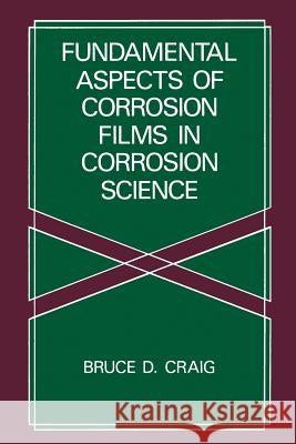 Fundamental Aspects of Corrosion Films in Corrosion Science B. D. Craig 9781489925596 Springer