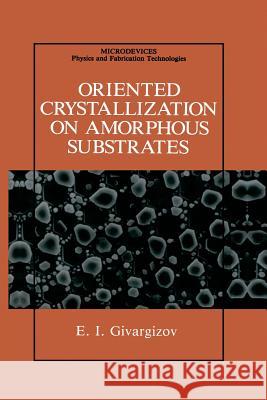 Oriented Crystallization on Amorphous Substrates E. I. Givargizov 9781489925626