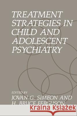 Treatment Strategies in Child and Adolescent Psychiatry H. B. Ferguson J. G. Simeon 9781489926012 Springer