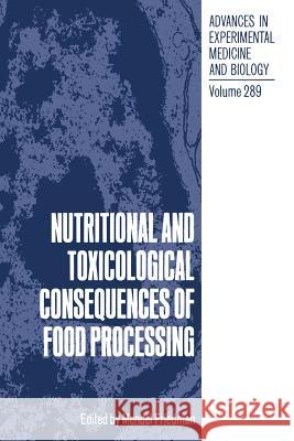 Nutritional and Toxicological Consequences of Food Processing Mendel Friedman 9781489926289