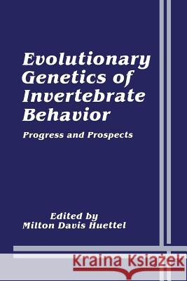 Evolutionary Genetics of Invertebrate Behavior: Progress and Prospects Huettel, Milton Davis 9781489934895 Springer