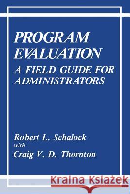 Program Evaluation: A Field Guide for Administrators Schalock, Robert L. 9781489935106 Springer