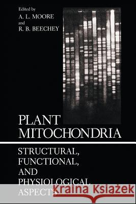 Plant Mitochondria: Structural, Functional, and Physiological Aspects Moore, A. 9781489935199 Springer