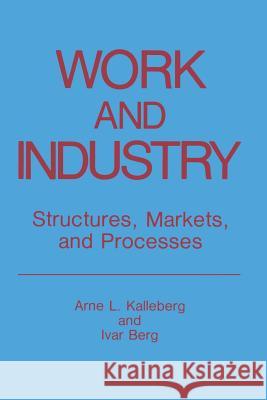 Work and Industry: Structures, Markets, and Processes Kalleberg, Arne L. 9781489935229 Springer