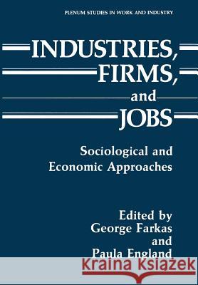 Industries, Firms, and Jobs: Sociological and Economic Approaches Farkas, George 9781489935380 Springer
