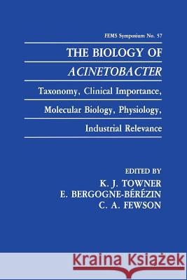 The Biology of Acinetobacter: Taxonomy, Clinical Importance, Molecular Biology, Physiology, Industrial Relevance Towner, K. J. 9781489935557 Springer