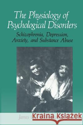 The Physiology of Psychological Disorders: Schizophrenia, Depression, Anxiety, and Substance Abuse Hollandsworth Jr, James G. 9781489935724 Springer