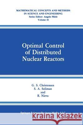 Optimal Control of Distributed Nuclear Reactors G. S. Christensen S. a. Soliman R. Nieva 9781489936042 Springer