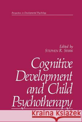 Cognitive Development and Child Psychotherapy Stephen R. Shirk 9781489936370 Springer