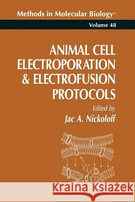Animal Cell Electroporation and Electrofusion Protocols Jac Nickoloff 9781489940612 Humana Press