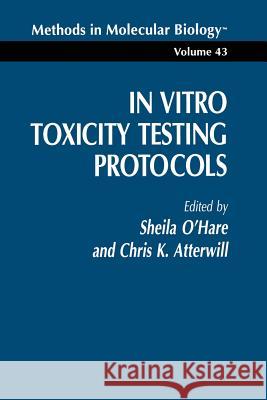 In Vitro Toxicity Testing Protocols Sheila O Christopher K. Atterwill 9781489940827 Humana Press