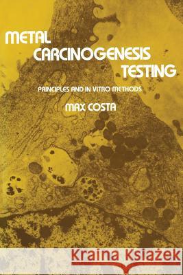 Metal Carcinogenesis Testing: Principles and in Vitro Methods Costa, Max 9781489940919 Humana Press