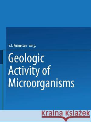 Geologic Activity of Microorganisms S. I. Kuznetsov 9781489945983 Springer
