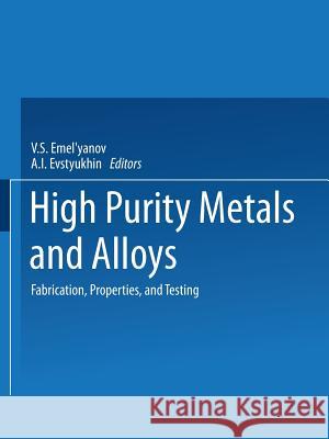 High-Purity Metals and Alloys: Fabrication, Properties, and Testing Emel Yanova, V. S. 9781489947307 Springer