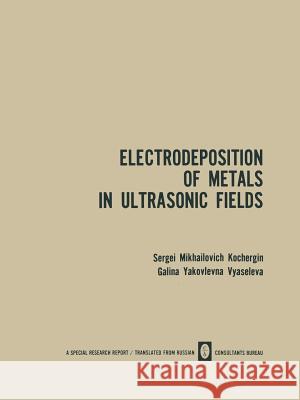 Electrodeposition of Metals in Ultrasonic Fields Sergei M. Kochergin 9781489947604 Springer
