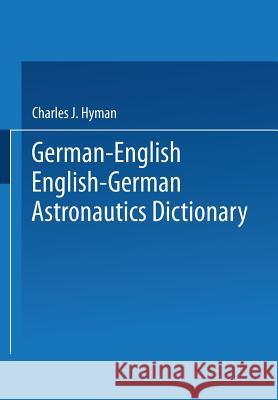 German-English English-German Astronautics Dictionary Charles J. Hyman 9781489947666