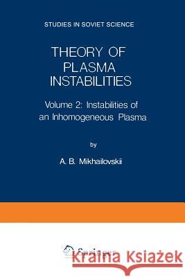 Theory of Plasma Instabilities: Volume 2: Instabilities of an Inhomogeneous Plasma Mikhailovskii, A. B. 9781489947871 Springer