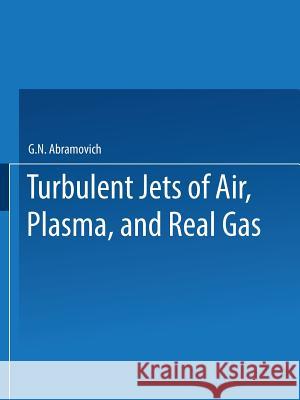 Turbulent Jets of Air, Plasma, and Real Gas / Issledovanie Turbulentnykh Strui Vozdukha, Plazmy I Real'nogo Gaza / ИССЛЕ Abramovich, Genrikh N. 9781489948298