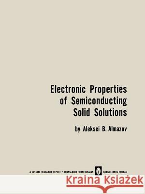 Electronic Properties of Semiconducting Solid Solutions A. B. Almazov 9781489948380 Springer