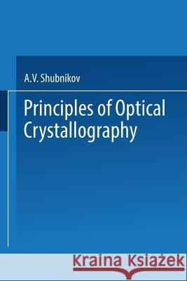 Principles of Optical Crystallography A. V. Shubnikov 9781489948830 Springer