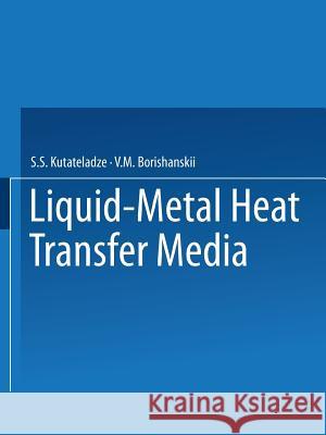 Liquid-Metal Heat Transfer Media S. S. Kutateladze 9781489949042 Springer