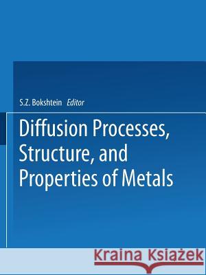 Diffusion Processes, Structure, and Properties of Metals S. Z. Bokshtein 9781489949585 Springer