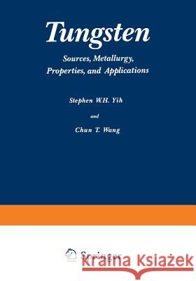 Tungsten: Sources, Metallurgy, Properties, and Applications Yih, W. 9781489950277 Springer