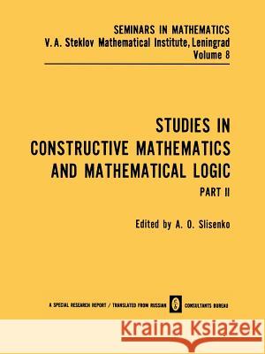 Studies in Constructive Mathematics and Mathematical Logic Part 2 A. O. Slisenko 9781489953292 Springer